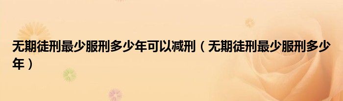 无期徒刑最少服刑多少年可以减刑（无期徒刑最少服刑多少年）