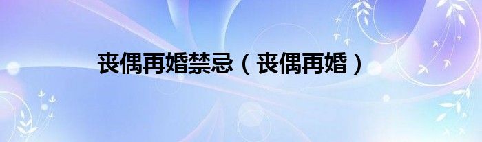 丧偶再婚禁忌（丧偶再婚）
