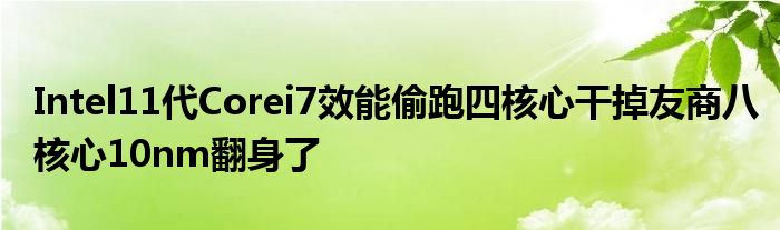 Intel11代Corei7效能偷跑四核心干掉友商八核心10nm翻身了