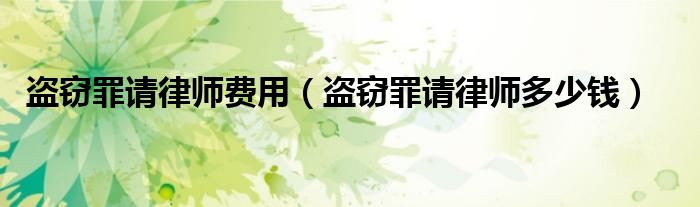 盗窃罪请律师费用（盗窃罪请律师多少钱）