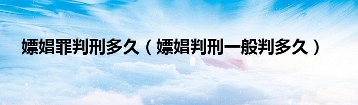 嫖娼罪判刑多久（嫖娼判刑一般判多久）
