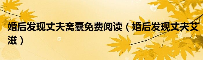婚后发现丈夫窝囊免费阅读（婚后发现丈夫艾滋）