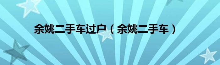 余姚二手车过户（余姚二手车）