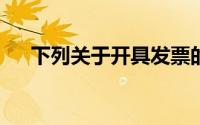下列关于开具发票的说法,在那里()没错