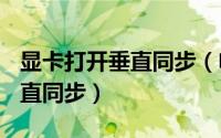 显卡打开垂直同步（电脑A卡显卡怎么开启垂直同步）