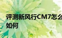 评测新风行CM7怎么样及新风行CM7的配置如何