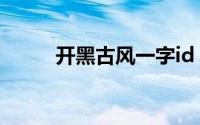 开黑古风一字id（古风开黑名字）