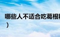 哪些人不适合吃葛根粉（哪些人不适合吃莲子）
