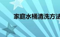 家庭水桶清洗方法（水桶清洗方法）
