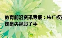 教育前沿资讯导报：朱广权神总结开学心情不少网友表示不愧是央视段子手