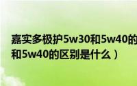 嘉实多极护5w30和5w40的区别是什么（嘉实多极护5w30和5w40的区别是什么）