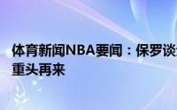 体育新闻NBA要闻：保罗谈无缘总冠军没有虽败犹荣意味着重头再来