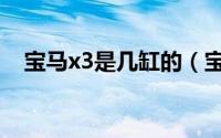 宝马x3是几缸的（宝马x3是几缸发动机）