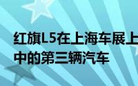 红旗L5在上海车展上首次亮相这是红旗L系列中的第三辆汽车