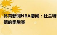 体育新闻NBA要闻：杜兰特对雄鹿这支球队唯有敬意难以置信的季后赛