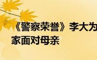 《警察荣誉》李大为有原型吗 李大为不愿回家面对母亲