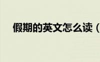 假期的英文怎么读（假期的英文如何读）