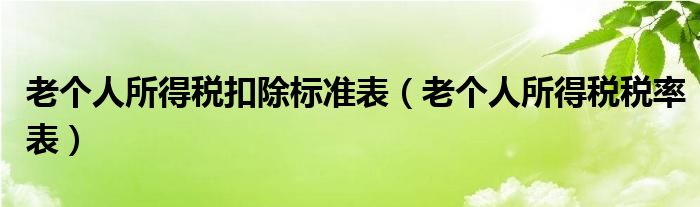 老个人所得税扣除标准表（老个人所得税税率表）