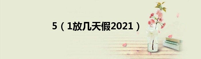 5（1放几天假2021）