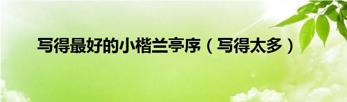 写得最好的小楷兰亭序（写得太多）