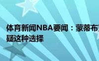 体育新闻NBA要闻：蒙蒂布克单打是正确的选择人们不该质疑这种选择