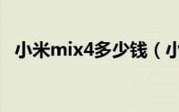 小米mix4多少钱（小米mix4预售价一览）