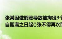 张某因做假账导致被拘役3个月,会计从业资格证书已被吊销自期满之日起()张不得再次取得资格证书