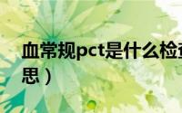 血常规pct是什么检查（血常规pct是什么意思）