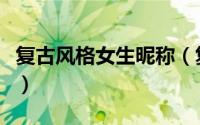 复古风格女生昵称（复古风格女生网名有哪些）