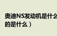 奥迪NS发动机是什么意思（奥迪NS发动机指的是什么）