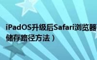 iPadOS升级后Safari浏览器下载的文件保存在哪（调整文件储存路径方法）
