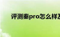评测秦pro怎么样及秦pro的动力如何