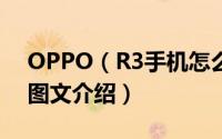 OPPO（R3手机怎么样 OPPO R3详细评测图文介绍）