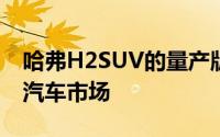 哈弗H2SUV的量产版将在今年年底登陆中国汽车市场