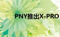 PNY推出X-PRO 90 UHS-II SD卡