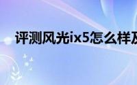 评测风光ix5怎么样及风光ix5的性能如何