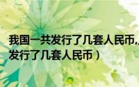 我国一共发行了几套人民币,人民币背面风景在哪（我国一共发行了几套人民币）