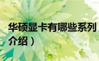 华硕显卡有哪些系列（华硕显卡各系列的区别介绍）