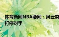 体育新闻NBA要闻：风云突变太阳第二节开局打出8-0攻势打停对手