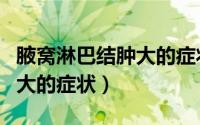 腋窝淋巴结肿大的症状有哪些（腋窝淋巴结肿大的症状）