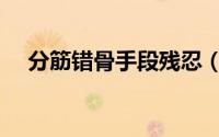分筋错骨手段残忍（分筋错骨手的方法）