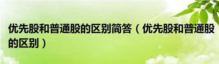 优先股和普通股的区别简答（优先股和普通股的区别）