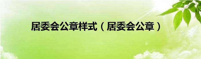 居委会公章样式（居委会公章）