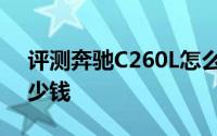评测奔驰C260L怎么样及奔驰C260L售价多少钱