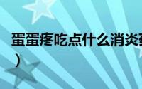 蛋蛋疼吃点什么消炎药（蛋蛋疼吃什么消炎药）