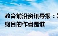 教育前沿资讯导报：知识科普：药学著作本草纲目的作者是谁