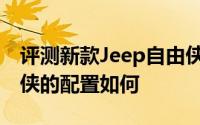 评测新款Jeep自由侠怎么样及新款Jeep自由侠的配置如何