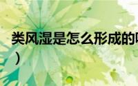类风湿是怎么形成的呢（类风湿是怎么形成的）