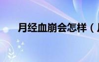 月经血崩会怎样（月经血崩会死人吗）