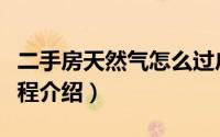 二手房天然气怎么过户（二手房天然气过户流程介绍）
